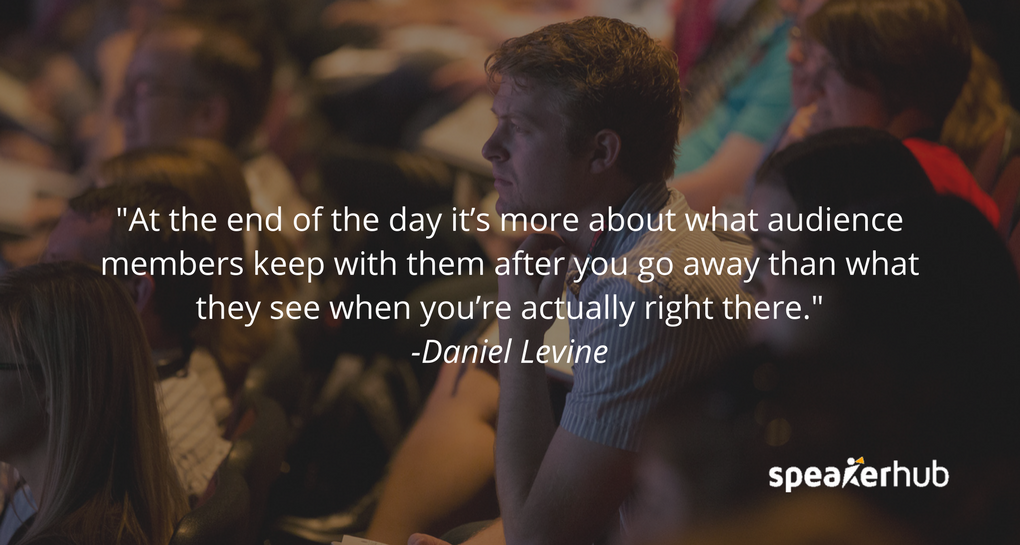At the end of the day it’s more about what audience members keep with them after you go away than what they see when you’re actually right there. At the end of the day it’s more about what audience members keep with them after you go away than what they see when you’re actually right there.