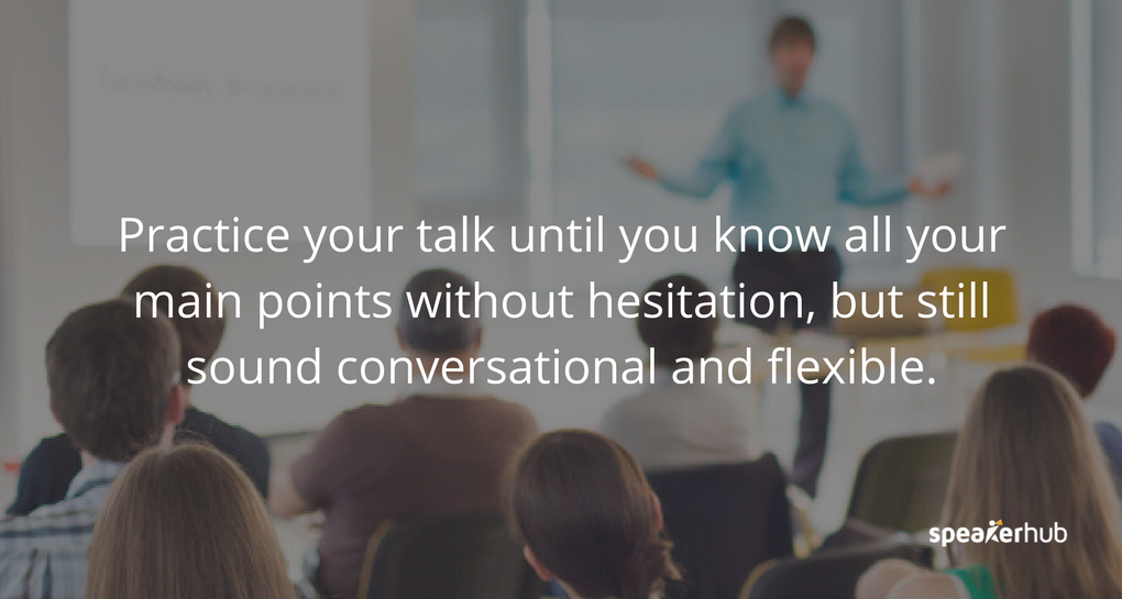 Practice your talk until you know all your main points without hesitation, but still sound conversational and flexible. Practice your talk until you know all your main points without hesitation, but still sound conversational and flexible.