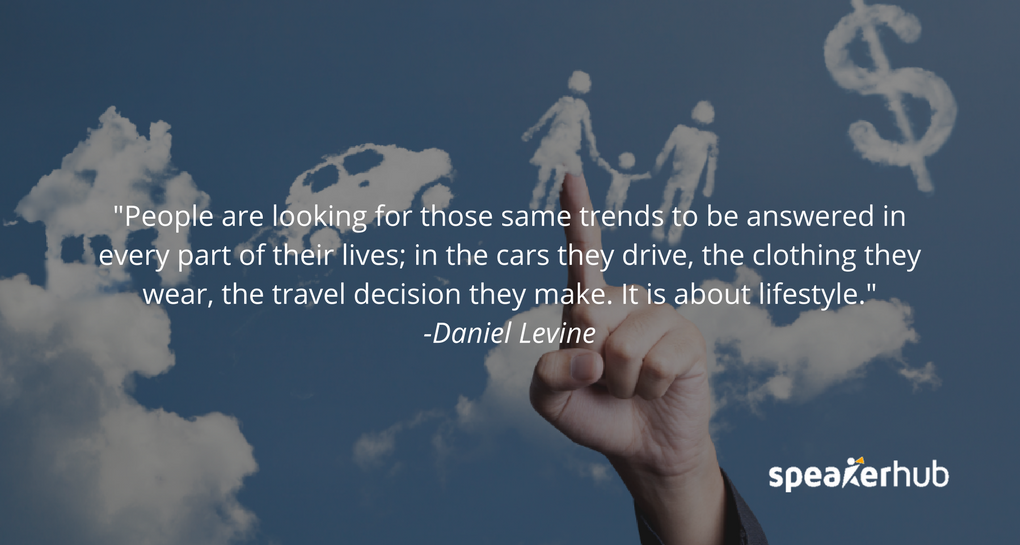 People, you and me, and all of the listeners are looking for those same trends to be answered in every part of their lives; in the cars they drive, the clothing they wear, the travel decision they make. It is about lifestyle. People, you and me, and all of the listeners are looking for those same trends to be answered in every part of their lives; in the cars they drive, the clothing they wear, the travel decision they make. It is about lifestyle.