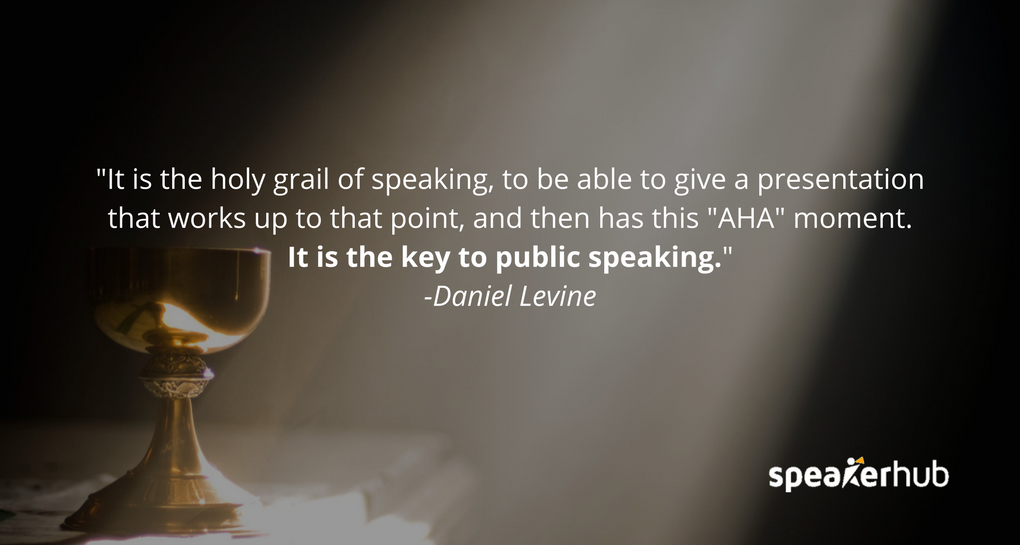 That is the holy grail of speaking, to be able to give a presentation that works up to that point, and then has this \"AHA\" moment. It’s like having a breakthrough with the audience that gets them buzzing afterwards online, at water coolers, and makes you That is the holy grail of speaking, to be able to give a presentation that works up to that point, and then has this \"AHA\" moment. It’s like having a breakthrough with the audience that gets them buzzing afterwards online, at water coolers, and makes you