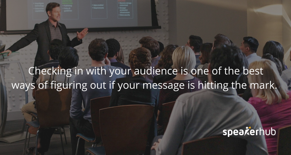 SpeakerHub: Checking in with your audience is one of the best ways of figuring out if your message is hitting the mark. SpeakerHub: Checking in with your audience is one of the best ways of figuring out if your message is hitting the mark.