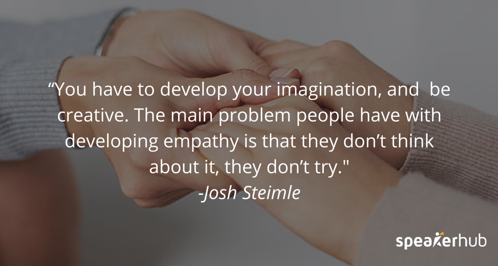 Josh Steimle Quote: Sometimes empathy just takes time, and research, and hanging out with the people that you want to influence. Josh Steimle Quote: Sometimes empathy just takes time, and research, and hanging out with the people that you want to influence.