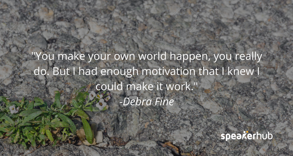 You make your own world happen, you really do. But I had enough motivation that I knew I could make it work. Things paid off. You make your own world happen, you really do. But I had enough motivation that I knew I could make it work. Things paid off.