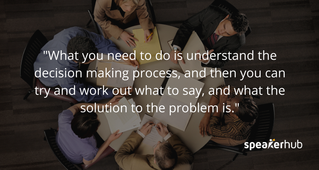 What you need to do is understand the decision making process, and the attitudes of stakeholders, and then you can try and work out what to say, and what the solution to the problem is. Stuart Thompson: What you need to do is understand the decision making process, and the attitudes of stakeholders, and then you can try and work out what to say, and what the solution to the problem is.