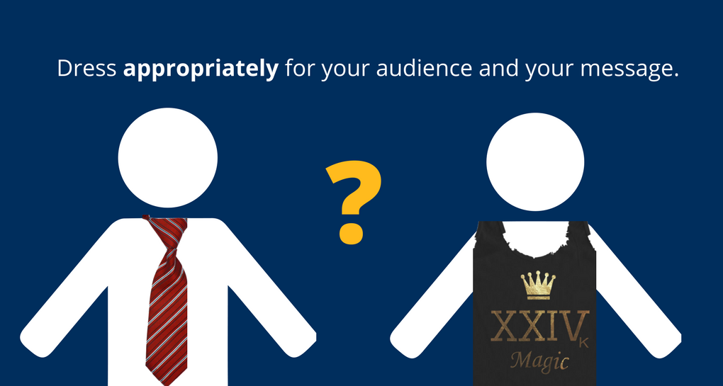 Dress appropriately for your audience and your message. Dress appropriately for your audience and your message.
