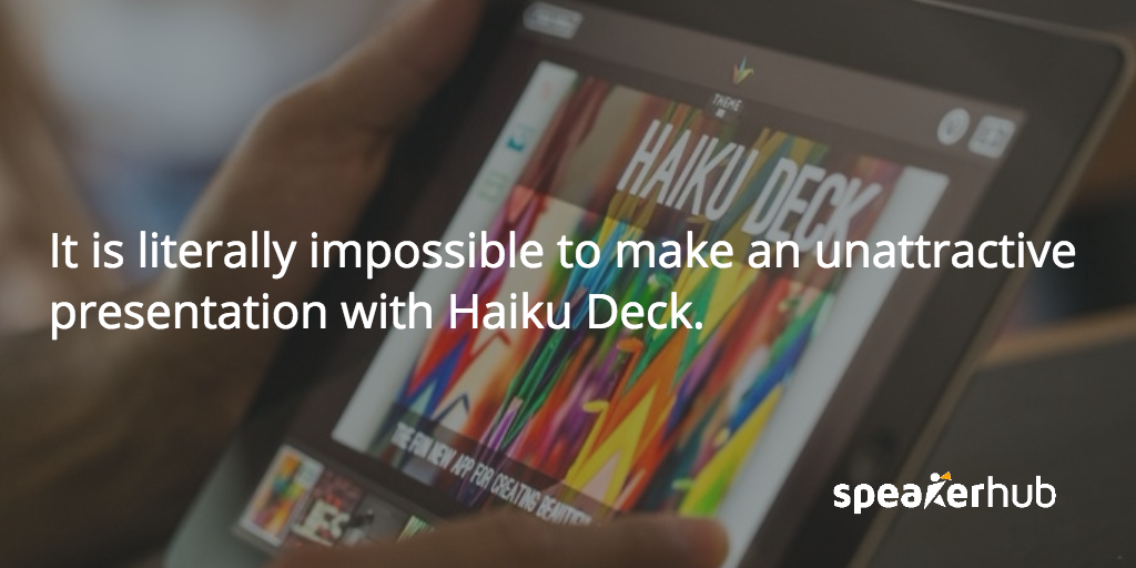 It's impossible to make an ugly presentation with HaikuDeck SpeakerHub Quote: It's impossible to make an ugly presentation with HaikuDeck