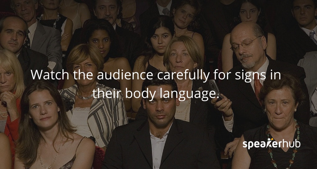 SpeakerHub: Watch them carefully for key signs in their body language that you are hitting the mark. SpeakerHub: Watch them carefully for key signs in their body language that you are hitting the mark.