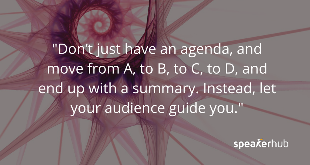 let your audience guide you Ken Molay> making your presentations nonlinear. Don’t just have an agenda, and move from A, to B, to C, to D, and end up with a summary. Instead, let your audience guide you.