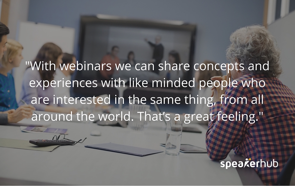 best practice Ken Molay: We regularly have webinars with people for their first time getting on a webinar. They’re nervous, they don’t know what it’s going to entail. Then at the end of it they’re so excited that they were able to share concepts, to share experiences with like-minded people from other cultures who are interested in the same thing from all around the world. That’s a great feeling.