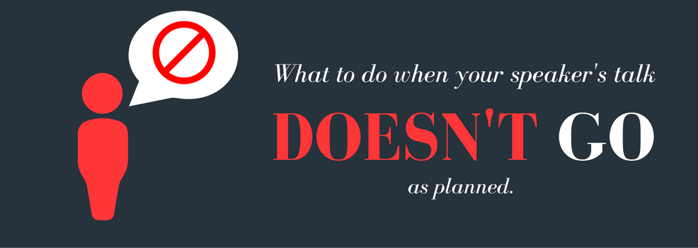What to do when your speaker’s talk doesn’t go as planned What to do when your speaker’s talk doesn’t go as planned