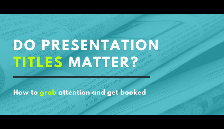 Do presentation titles matter? How to grab attention and get booked Do presentation titles matter? How to grab attention and get booked