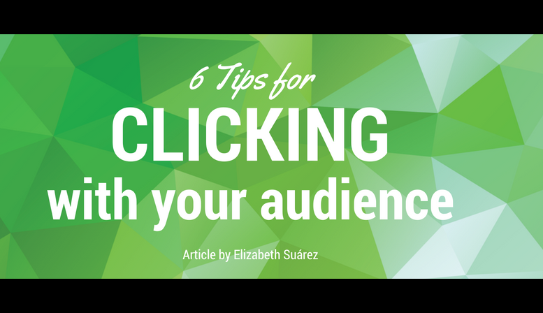 6 Tips for clicking with your audience 6 Tips for clicking with your audience